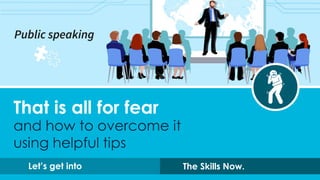 and how to overcome it
using helpful tips
That is all for fear
Let’s get into The Skills Now.
 