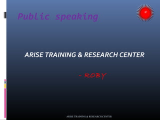 Public speaking
ARISE TRAINING & RESEARCH CENTER
- ROBY
ARISE TRAINING & RESEARCH CENTER
 