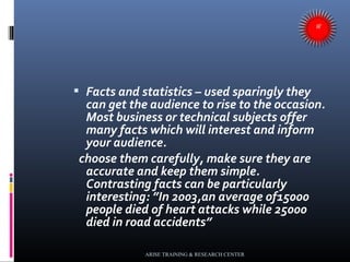  Facts and statistics – used sparingly they
can get the audience to rise to the occasion.
Most business or technical subj...