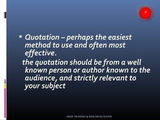  Quotation – perhaps the easiest
method to use and often most
effective.
the quotation should be from a well
known person...