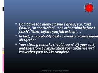  Don’t give too many closing signals, e.g. ‘and
finally’, ‘in conclusion’, ‘one other thing before I
finish’, ‘then, befo...