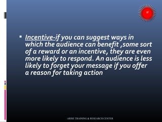  Incentive-if you can suggest ways in
which the audience can benefit ,some sort
of a reward or an incentive, they are eve...