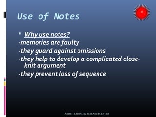 Use of Notes
 Why use notes?
-memories are faulty
-they guard against omissions
-they help to develop a complicated close...