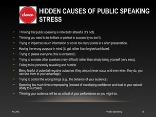 HIDDEN CAUSES OF PUBLIC SPEAKING 
STRESS 
• Thinking that public speaking is inherently stressful (it's not). 
• Thinking ...