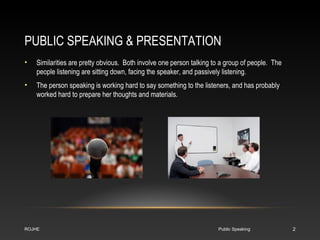 PUBLIC SPEAKING & PRESENTATION 
• Similarities are pretty obvious. Both involve one person talking to a group of people. T...
