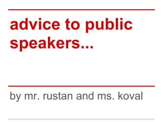 advice to public
speakers...


by mr. rustan and ms. koval
 