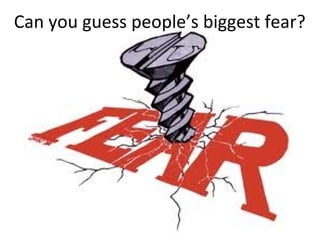 Can you guess people’s biggest fear? 
 