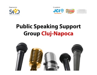 Organizat de:           Cu sprijinul:




           Public Speaking Support
             Group Cluj-Napoca
 