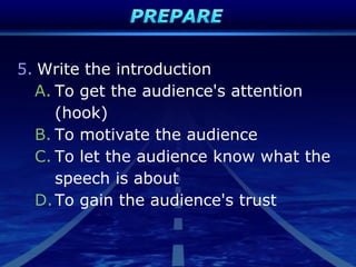 5. Write the introduction
A. To get the audience's attention
(hook)
B. To motivate the audience
C. To let the audience know what the
speech is about
D.To gain the audience's trust
 