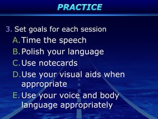3. Set goals for each session
A.Time the speech
B.Polish your language
C.Use notecards
D.Use your visual aids when
appropriate
E.Use your voice and body
language appropriately
 