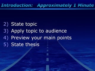2) State topic
3) Apply topic to audience
4) Preview your main points
5) State thesis
 