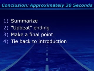1) Summarize
2) "Upbeat" ending
3) Make a final point
4) Tie back to introduction
 