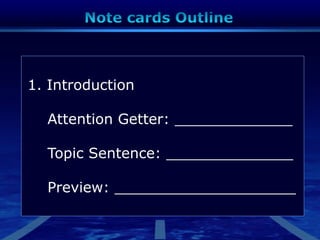 1. Introduction
Attention Getter: _____________
Topic Sentence: ______________
Preview: ____________________
 
