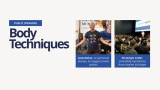 Body
Techniques
PUBLIC SPEAKING
Anecdotes, or personal
stories, to support main
points
Strategic order,
smoothly transitions
from stories to larger
topics
 