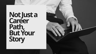 NotJusta
Career
Path,
ButYour
Story
 