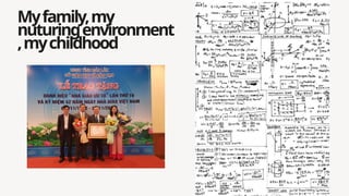 Myfamily,my
nuturingenvironment
,mychildhood
 
