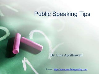 Public Speaking Tips




        By Gina Aprilliawati


    Source: http://www.psychologytoday.com
 