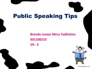 Public Speaking Tips


     Brenda Louise Mery Yudhistira
     031108210
     VII - E
 