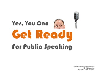 Yes, You Can

Get Ready
For Public Speaking

                      Speech Communication SPH101
                                      D. P. LaRochelle
                            Tip o’ the hat to Teen Ink
 
