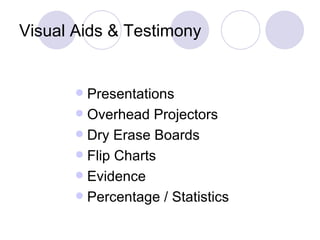 Visual Aids & Testimony


        Presentations
        Overhead Projectors
        Dry Erase Boards
        Flip Charts
        Evidence
        Percentage / Statistics
 