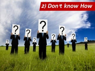 2) Don’t know How
 