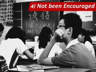 4) Not been Encouraged
 