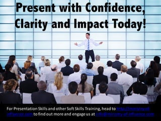 For	Presentation	Skills	and	other	Soft	Skills	Training,	head	to	http://ministry-of-
influence.com to	find	out	more	and	engage	us	at	info@ministry-of-influence.com
Present with Confidence,
Clarity and Impact Today!
 