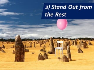 3) Stand Out from
the Rest
 