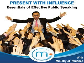 PRESENT WITH INFLUENCE
Essentials of Effective Public Speaking
With
Ministry of Influence
 