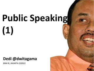 Public Speaking
(1)
Dedi @dwitagama
BNN RI, JAKARTA 220922
 
