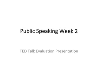 Public Speaking Week 2


TED Talk Evaluation Presentation
 