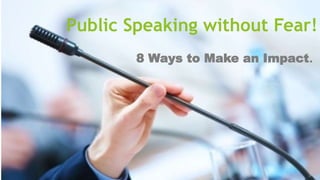 Public Speaking Without Fear!
8 Ways to Make an Impact.
 