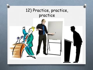 12) Practice, practice,
practice

 