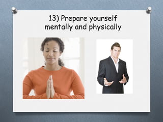 13) Prepare yourself
mentally and physically

 