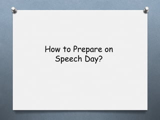 How to Prepare on
Speech Day?

 