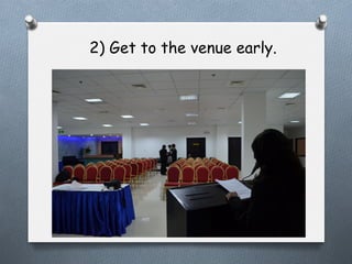 2) Get to the venue early.

 