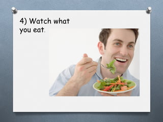 4) Watch what
you eat.

 