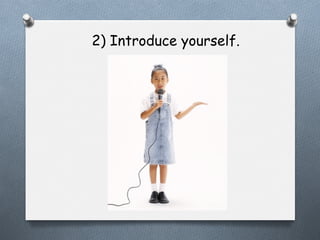 2) Introduce yourself.

 