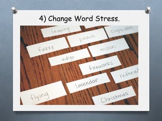 4) Change Word Stress.

 