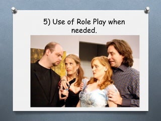 5) Use of Role Play when
needed.

 