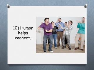 10) Humor
helps
connect.

 