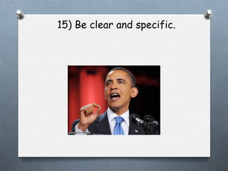 15) Be clear and specific.

 