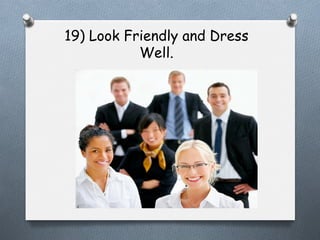 19) Look Friendly and Dress
Well.

 