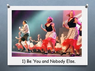 1) Be ‘You and Nobody Else.

 