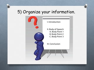 5) Organize your information.

 