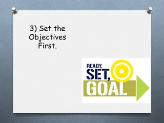 3) Set the
Objectives
First.

 