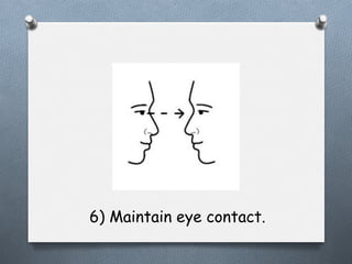 6) Maintain eye contact.

 