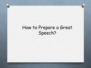 How to Prepare a Great
Speech?

 