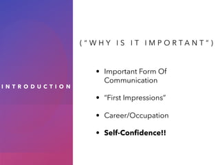 I N T R O D U C T I O N
( “ W H Y I S I T I M P O R T A N T ” )
• Important Form Of
Communication
• “First Impressions”
• Career/Occupation
• Self-Confidence!!
 