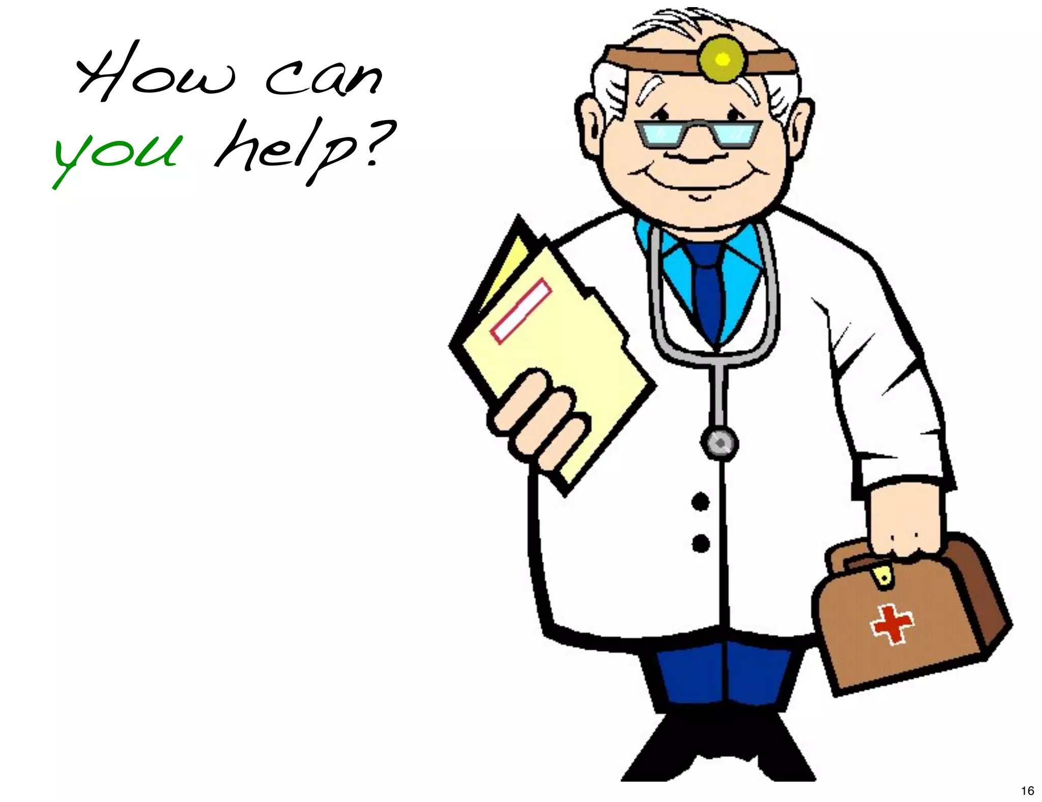 How can
you help?
16
 